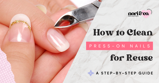 How to Clean Press-On Nails for Reuse: A Step-by-Step Guide
