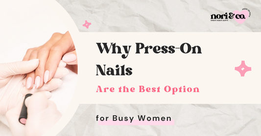 Why Press-On Nails Are the Best Option for Busy Women